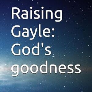 Raising Gayle: God's goodness